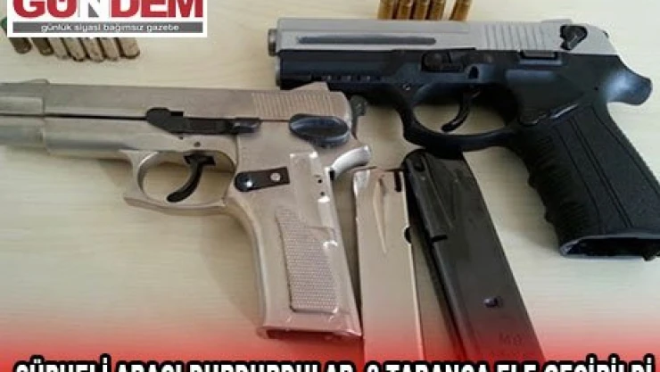 ŞÜPHELİ ARACI DURDURDULAR, 2 TABANCA ELE GEÇİRİLDİ
