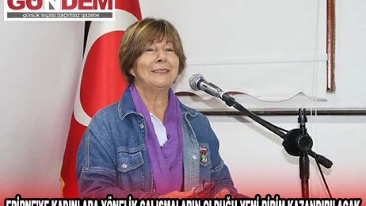 Edirne'ye kadınlara yönelik çalışmaların olduğu yeni birim kazandırılacak