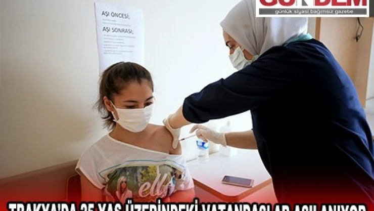Trakya'da 25 yaş üzerindeki vatandaşlar aşılanıyor