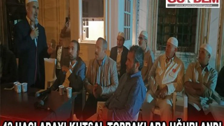 42 Hacı Adayı Kutsal Topraklara Uğurlandı