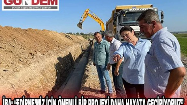 İba 'Edirne'miz için önemli bir projeyi daha hayata geçiriyoruz'