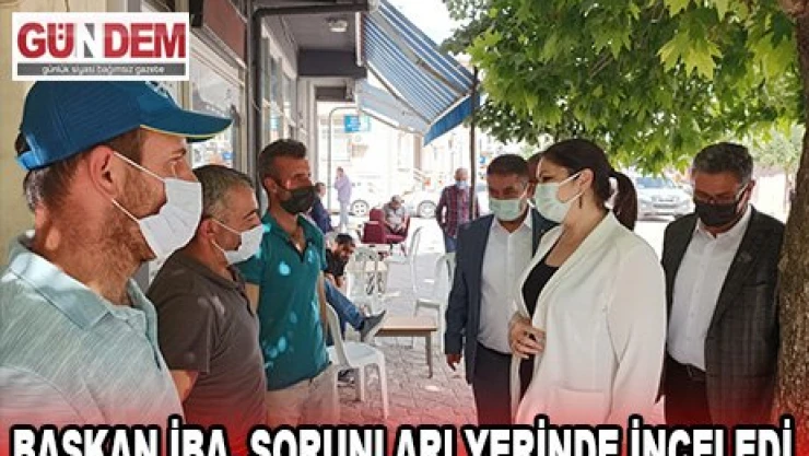 Başkan İba, sorunları yerinde inceledi