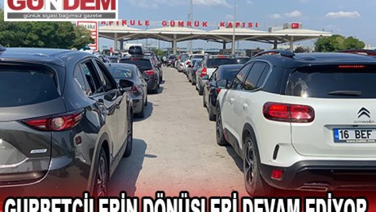 GURBETÇİLERİN DÖNÜŞLERİ DEVAM EDİYOR