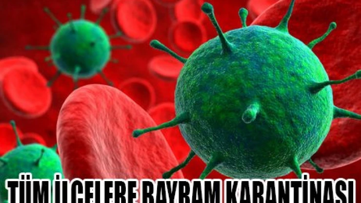 TÜM İLÇELERE BAYRAM KARANTİNASI