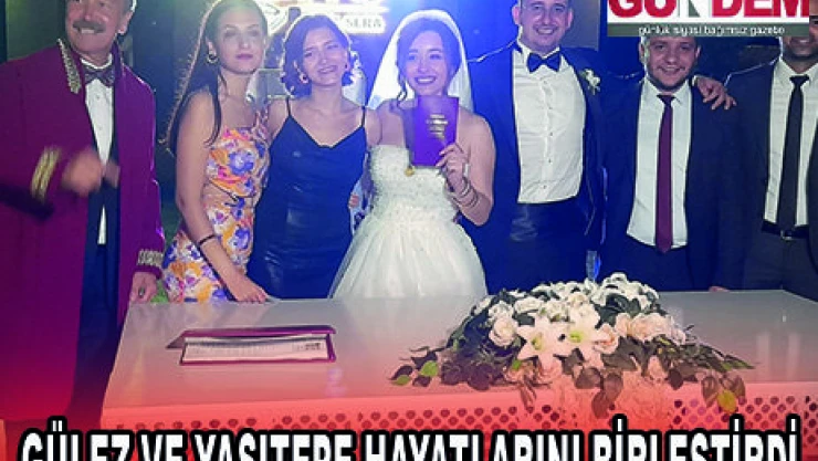 GÜLEZ VE YASITEPE HAYATLARINI BİRLEŞTİRDİ