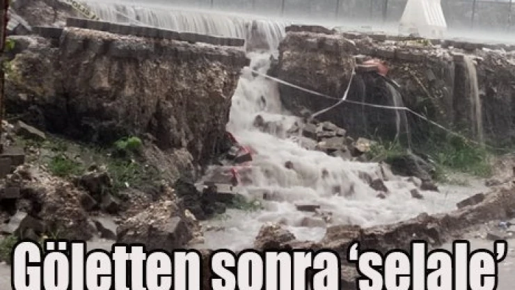 Göletten sonra '˜şelale' de oldu
