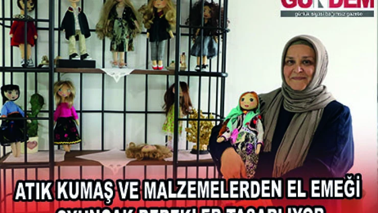 ATIK KUMAŞ VE MALZEMELERDEN EL EMEĞİ OYUNCAK BEBEKLER TASARLIYOR