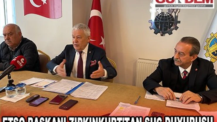 ETSO BAŞKANI ZIPKINKURT'TAN SUÇ DUYURUSU