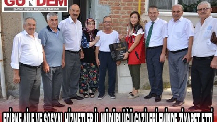 EDİRNE AİLE VE SOSYAL HİZMETLER İL MÜDÜRLÜĞÜ GAZİLERİ EVİNDE ZİYARET ETTİ