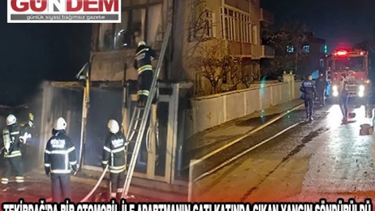 TEKİRDAĞ'DA BİR OTOMOBİL İLE APARTMANIN ÇATI KATINDA ÇIKAN YANGIN SÖNDÜRÜLDÜ