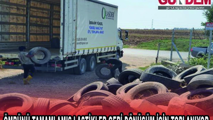 ÖMRÜNÜ TAMAMLAMIŞ LASTİKLER GERİ DÖNÜŞÜM İÇİN TOPLANIYOR