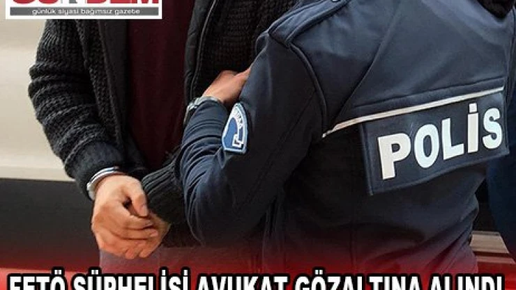 FETÖ şüphelisi avukat gözaltına alındı
