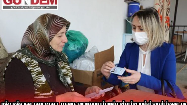 KÖY KÖY DOLAŞIP YAŞLI, HASTA VE ENGELLİLERİN KİMLİKLERİNİ YENİLİYOR