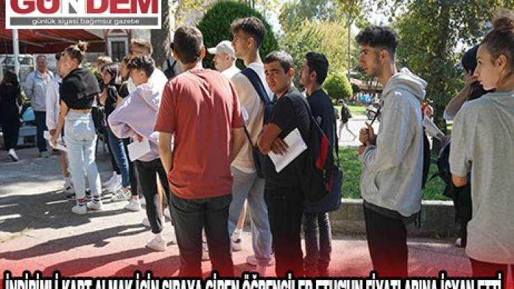 İNDİRİMLİ KART ALMAK İÇİN SIRAYA GİREN ÖĞRENCİLER ETUS'UN FİYATLARINA İSYAN ETTİ