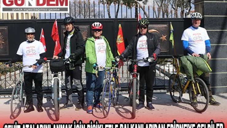 ŞEHİT ATALARINI ÇANAKKALE'DE ANMAK İÇİN BİSİKLETLE BALKANLAR'DAN EDİRNE'YE GELDİLER