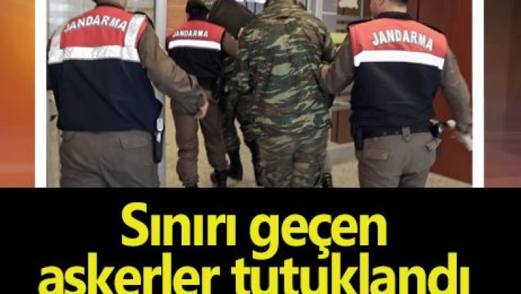 Sınırı geçen askerler tutuklandı