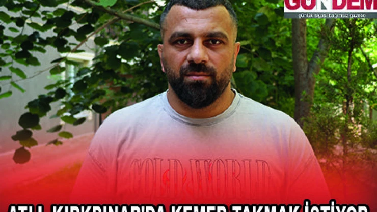 ATLI, KIRKPINAR'DA KEMER TAKMAK İSTİYOR