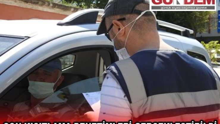 SON KISITLAMA DENETİMLERİ GERÇEKLEŞTİRİLDİ