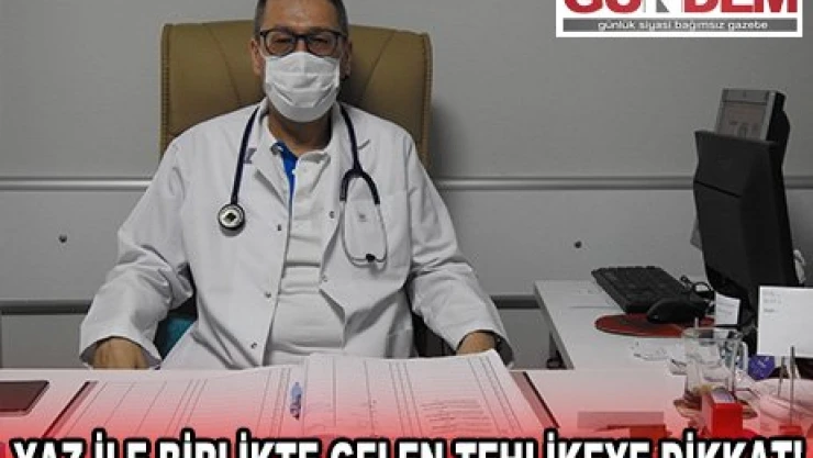 Yaz ile birlikte gelen tehlikeye dikkat!