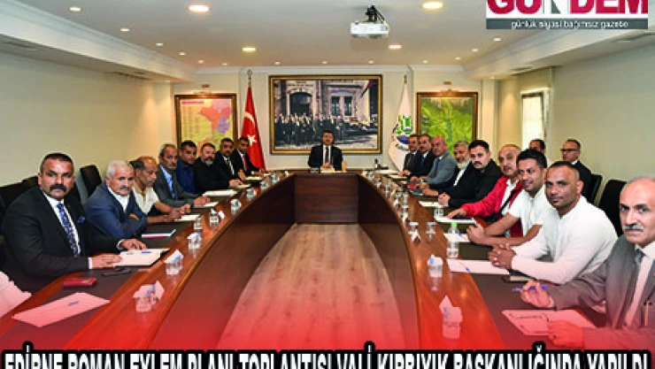 EDİRNE ROMAN EYLEM PLANI TOPLANTISI VALİ KIRBIYIK BAŞKANLIĞINDA YAPILDI