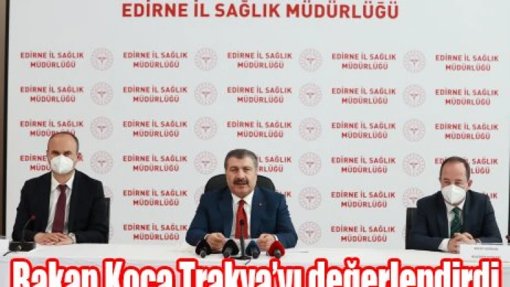 Bakan Koca Trakya'yı değerlendirdi