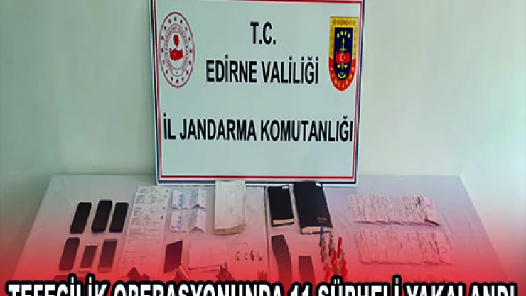 TEFECİLİK OPERASYONUNDA 11 ŞÜPHELİ YAKALANDI